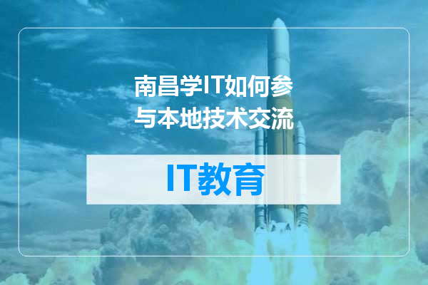 南昌学IT如何参与本地技术交流