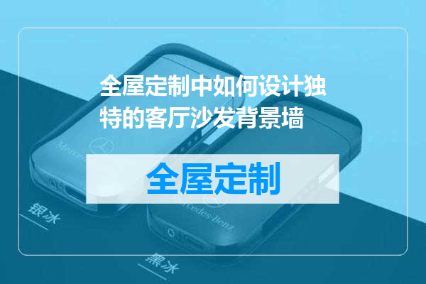 全屋定制中如何设计独特的客厅沙发背景墙