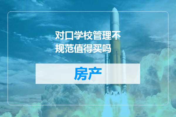 对口学校管理不规范值得买吗