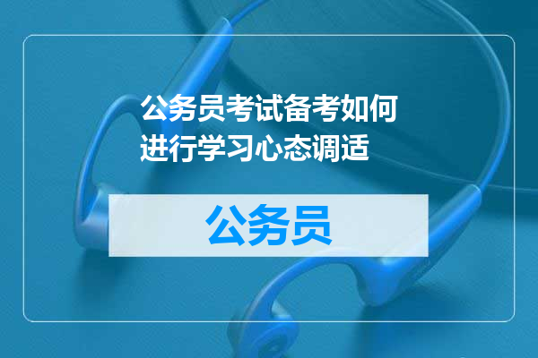 公务员考试备考如何进行学习心态调适