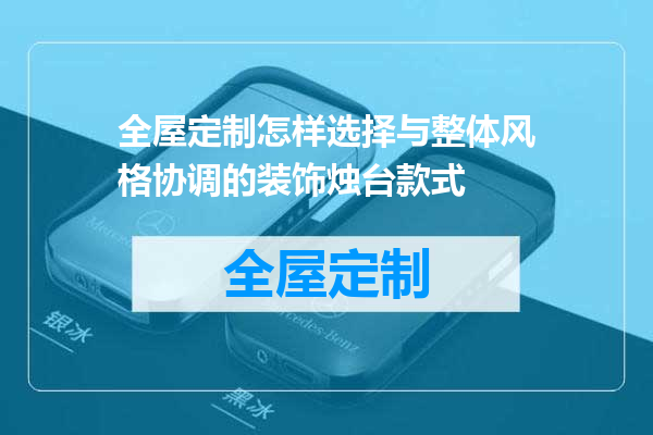 全屋定制怎样选择与整体风格协调的装饰烛台款式