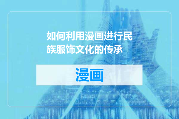 如何利用漫画进行民族服饰文化的传承