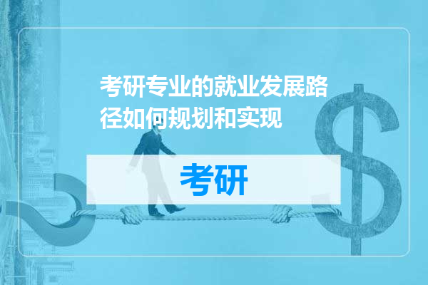 考研专业的就业发展路径如何规划和实现