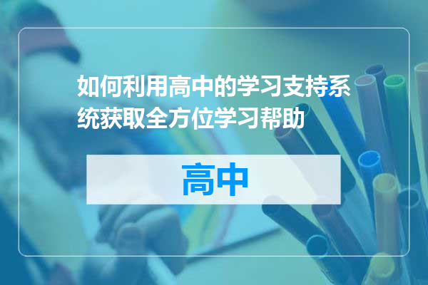 如何利用高中的学习支持系统获取全方位学习帮助