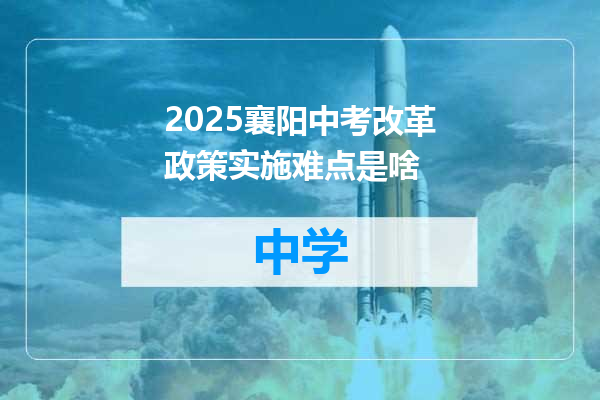 2025襄阳中考改革政策实施难点是啥