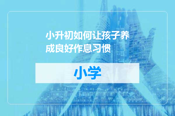小升初如何让孩子养成良好作息习惯