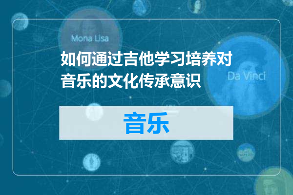 如何通过吉他学习培养对音乐的文化传承意识