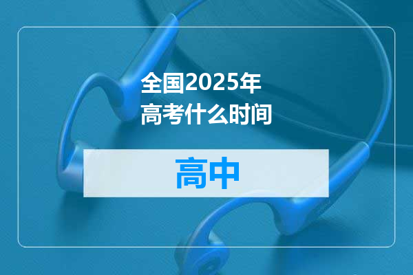 全国2025年高考什么时间