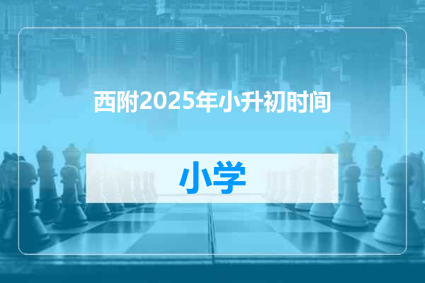 西附2025年小升初时间