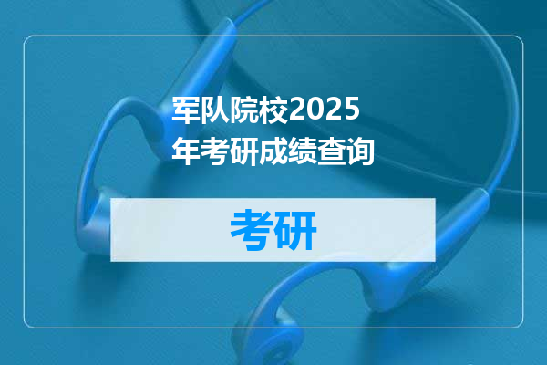 军队院校2025年考研成绩查询