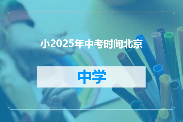 小2025年中考时间北京