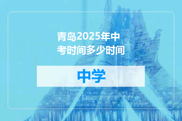 青岛2025年中考时间多少时间
