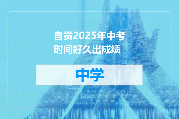 自贡2025年中考时间好久出成绩