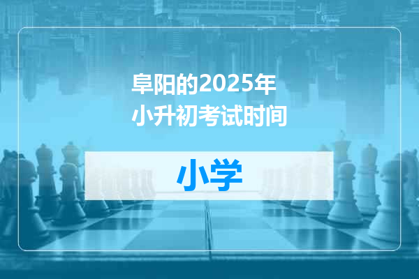 阜阳的2025年小升初考试时间