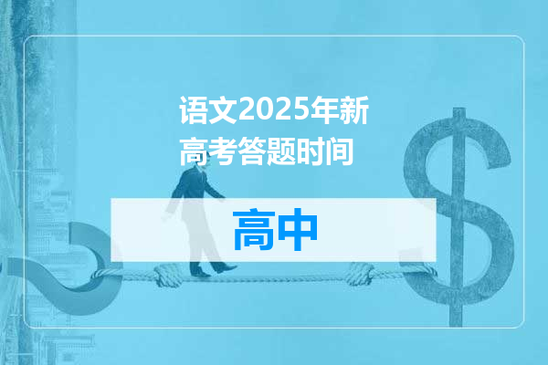 语文2025年新高考答题时间