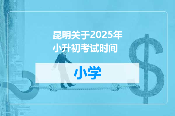 昆明关于2025年小升初考试时间