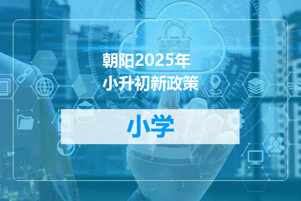 朝阳2025年小升初新政策