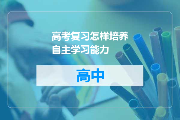 高考复习怎样培养自主学习能力