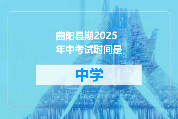 曲阳县期2025年中考试时间是