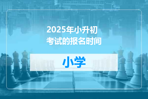 2025年小升初考试的报名时间