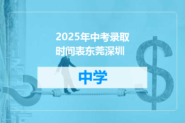 2025年中考录取时间表东莞深圳