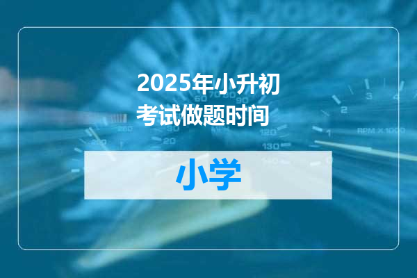 2025年小升初考试做题时间