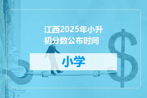江西2025年小升初分数公布时间