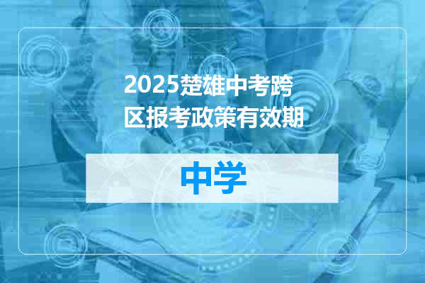 2025楚雄中考跨区报考政策有效期