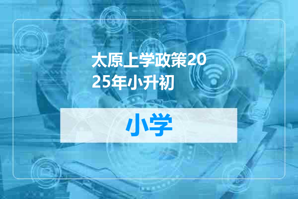 太原上学政策2025年小升初