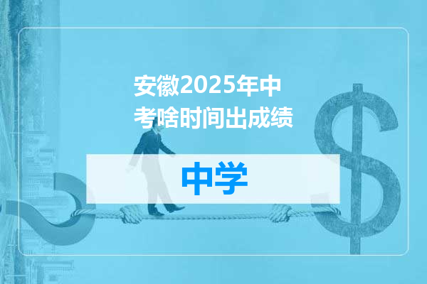 安徽2025年中考啥时间出成绩