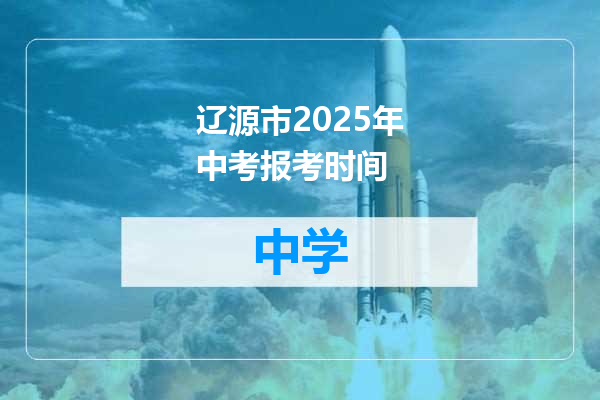 辽源市2025年中考报考时间