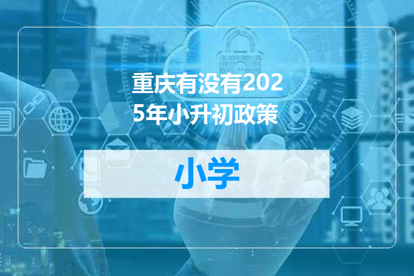 重庆有没有2025年小升初政策