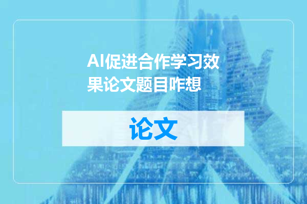 AI促进合作学习效果论文题目咋想