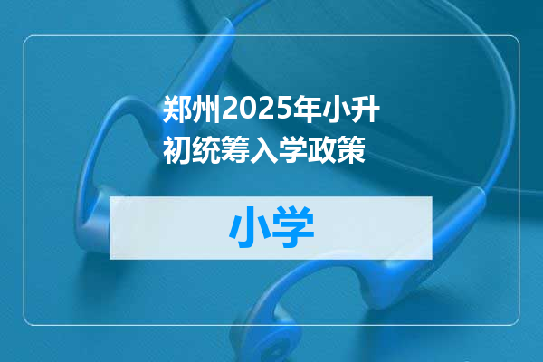 郑州2025年小升初统筹入学政策