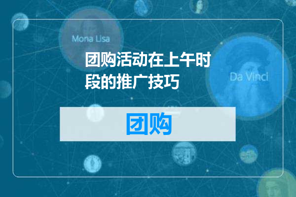 团购活动在上午时段的推广技巧