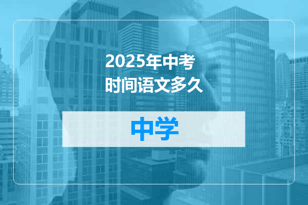 2025年中考时间语文多久