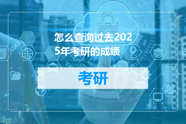 怎么查询过去2025年考研的成绩