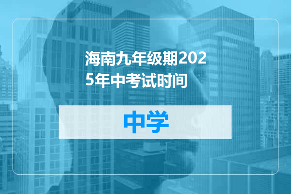 海南九年级期2025年中考试时间