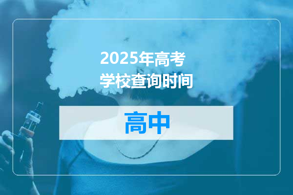 2025年高考学校查询时间