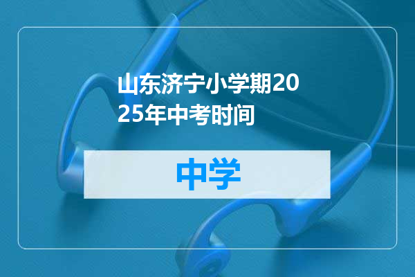 山东济宁小学期2025年中考时间