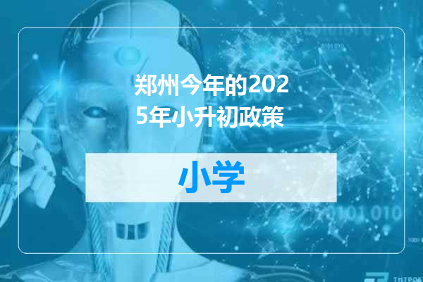郑州今年的2025年小升初政策