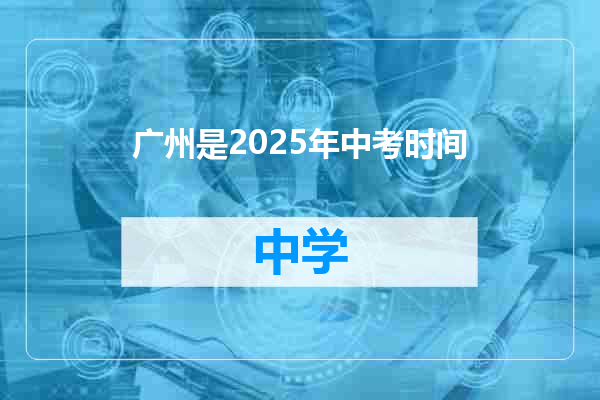 广州是2025年中考时间