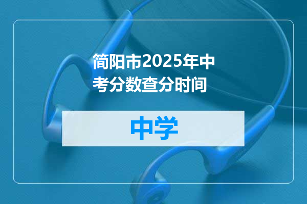 简阳市2025年中考分数查分时间