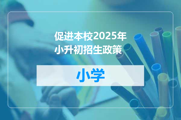 促进本校2025年小升初招生政策