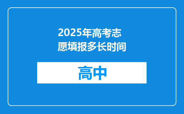 2025年高考志愿填报多长时间