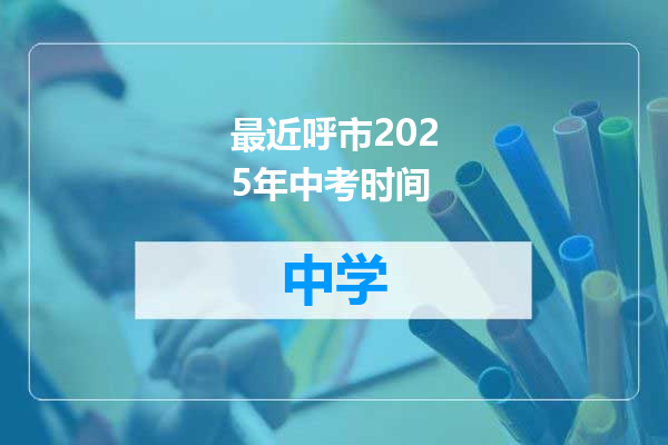 最近呼市2025年中考时间