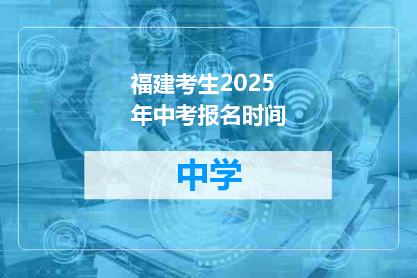 福建考生2025年中考报名时间