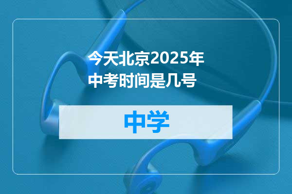今天北京2025年中考时间是几号