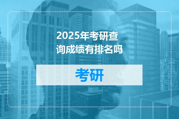 2025年考研查询成绩有排名吗