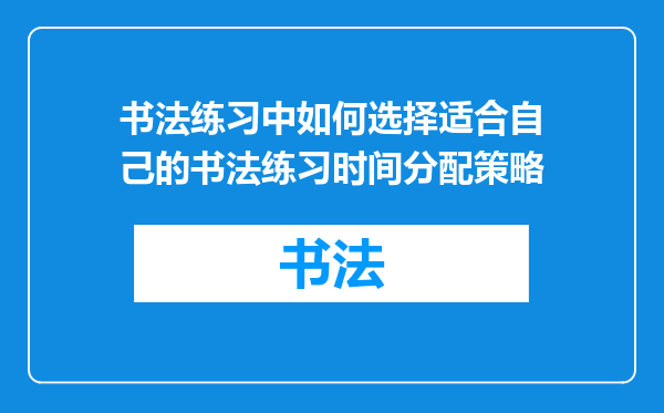 书法练习中如何选择适合自己的书法练习时间分配策略